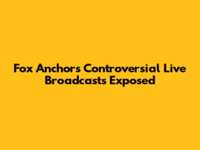 Fox Anchors' Controversial Live Broadcasts Exposed