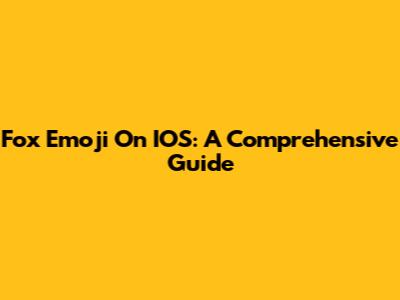 Fox Emoji On IOS: A Comprehensive Guide
