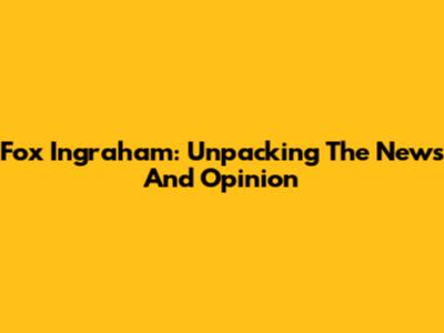 Fox Ingraham: Unpacking The News And Opinion