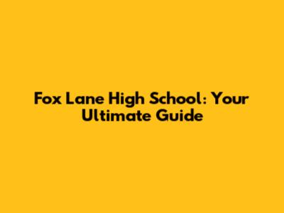 Fox Lane High School: Your Ultimate Guide