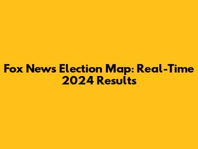 Fox News Election Map: Real-Time 2024 Results