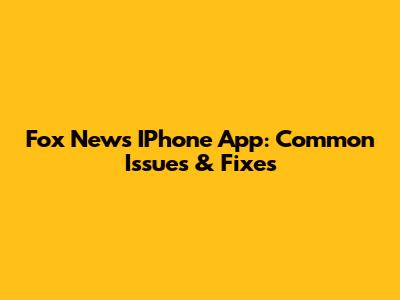 Fox News IPhone App: Common Issues & Fixes