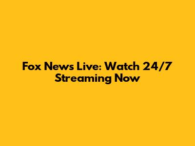 Fox News Live: Watch 24/7 Streaming Now
