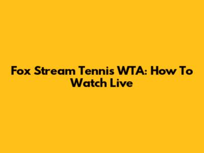 Fox Stream Tennis WTA: How To Watch Live
