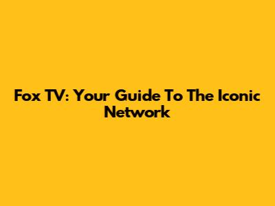 Fox TV: Your Guide To The Iconic Network