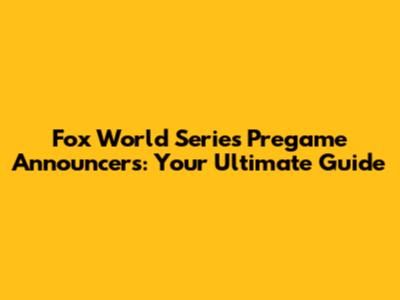 Fox World Series Pregame Announcers: Your Ultimate Guide