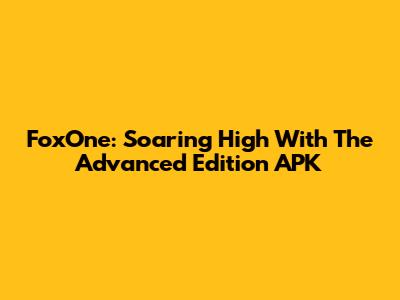 FoxOne: Soaring High With The Advanced Edition APK