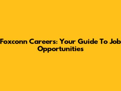 Foxconn Careers: Your Guide To Job Opportunities