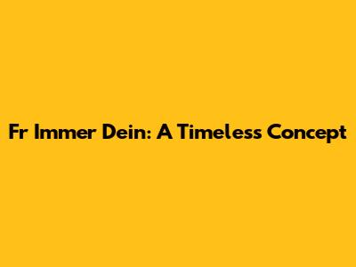 Fr Immer Dein: A Timeless Concept