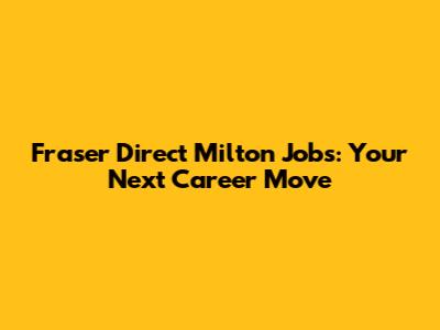 Fraser Direct Milton Jobs: Your Next Career Move