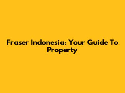 Fraser Indonesia: Your Guide To Property