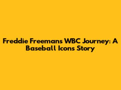 Freddie Freeman's WBC Journey: A Baseball Icon's Story