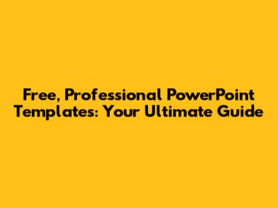 Free, Professional PowerPoint Templates: Your Ultimate Guide