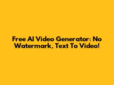 Free AI Video Generator: No Watermark, Text To Video!