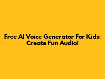 Free AI Voice Generator For Kids: Create Fun Audio!