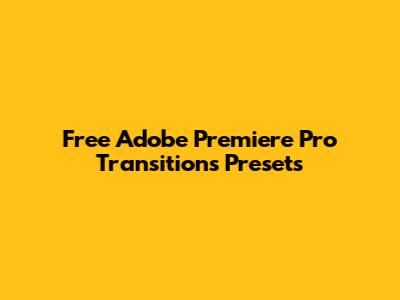 Free Adobe Premiere Pro Transitions Presets
