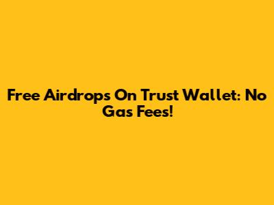 Free Airdrops On Trust Wallet: No Gas Fees!