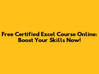 Free Certified Excel Course Online: Boost Your Skills Now!