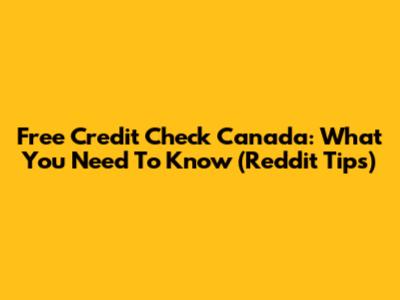Free Credit Check Canada: What You Need To Know (Reddit Tips)