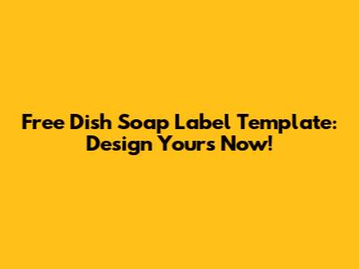 Free Dish Soap Label Template: Design Yours Now!