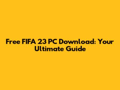 Free FIFA 23 PC Download: Your Ultimate Guide