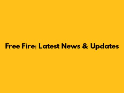 Free Fire: Latest News & Updates