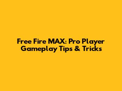 Free Fire MAX: Pro Player Gameplay Tips & Tricks