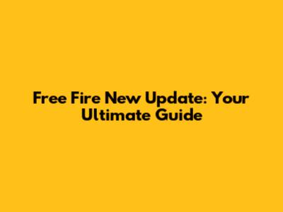 Free Fire New Update: Your Ultimate Guide