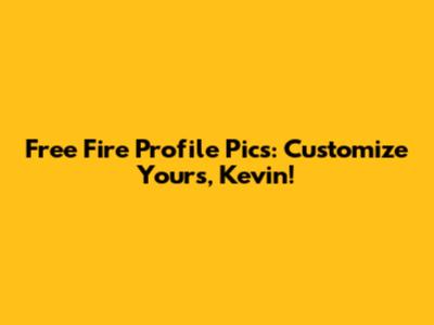 Free Fire Profile Pics: Customize Yours, Kevin!