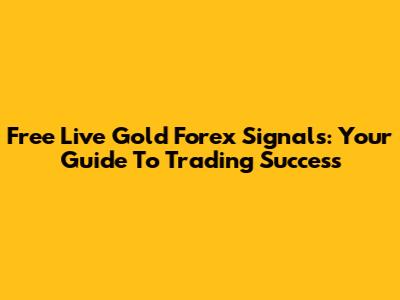 Free Live Gold Forex Signals: Your Guide To Trading Success