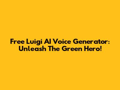Free Luigi AI Voice Generator: Unleash The Green Hero!