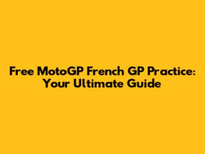 Free MotoGP French GP Practice: Your Ultimate Guide