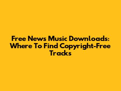 Free News Music Downloads: Where To Find Copyright-Free Tracks