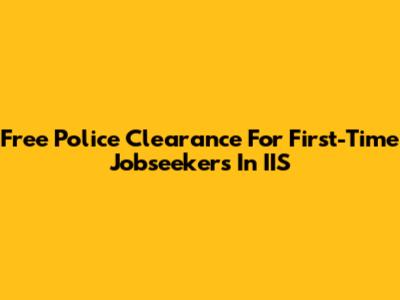 Free Police Clearance For First-Time Jobseekers In IIS