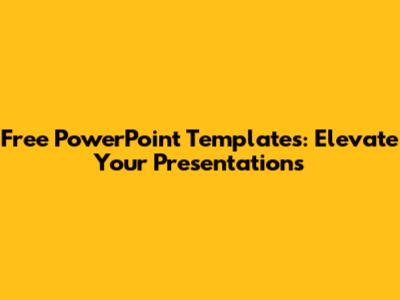 Free PowerPoint Templates: Elevate Your Presentations