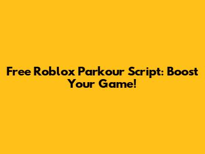 Free Roblox Parkour Script: Boost Your Game!