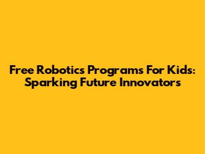 Free Robotics Programs For Kids: Sparking Future Innovators