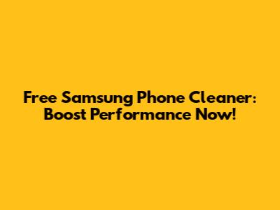 Free Samsung Phone Cleaner: Boost Performance Now!