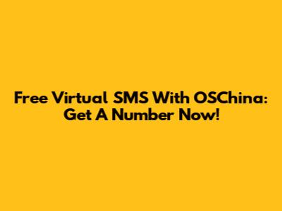 Free Virtual SMS With OSChina: Get A Number Now!