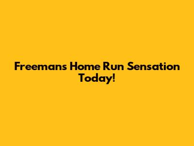 Freeman's Home Run Sensation Today!