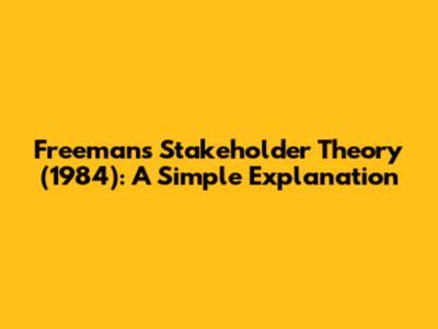 Freeman's Stakeholder Theory (1984): A Simple Explanation
