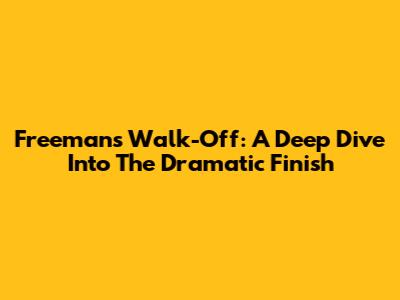Freeman's Walk-Off: A Deep Dive Into The Dramatic Finish