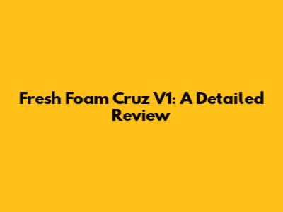 Fresh Foam Cruz V1: A Detailed Review