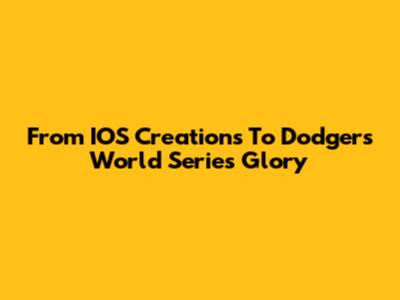 From IOS Creations To Dodgers' World Series Glory