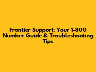 Frontier Support: Your 1-800 Number Guide & Troubleshooting Tips