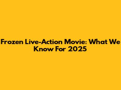 Frozen Live-Action Movie: What We Know For 2025