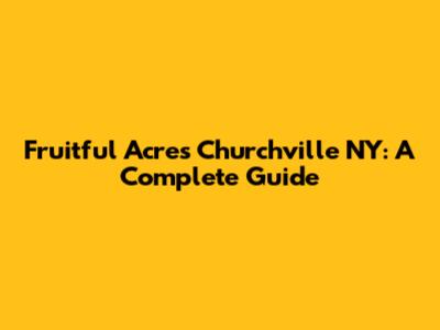 Fruitful Acres Churchville NY: A Complete Guide