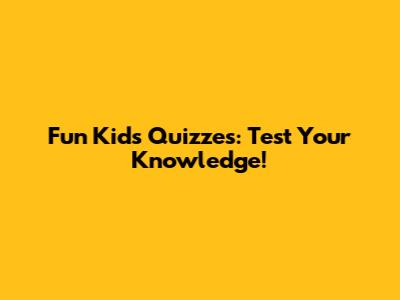 Fun Kids Quizzes: Test Your Knowledge!