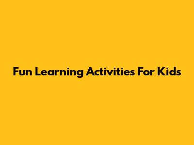 Fun Learning Activities For Kids
