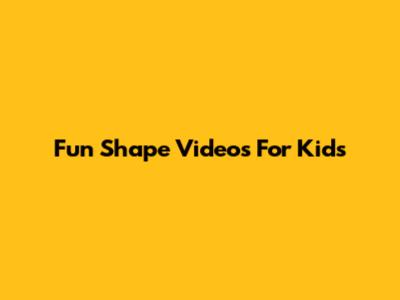 Fun Shape Videos For Kids